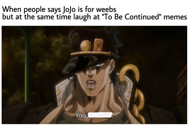 Jojo 10 To Be Continued Memes That Are Too Hilarious For Words Jojo 10 To Be Continued Memes That Are Too Hilarious For Words