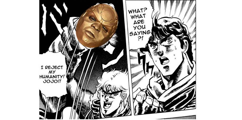 Jojo S Bizarre Adventure The 10 Best I Reject My Humanity Jojo Memes Jojo S Bizarre Adventure The 10 Best I Reject My Humanity Jojo Memes