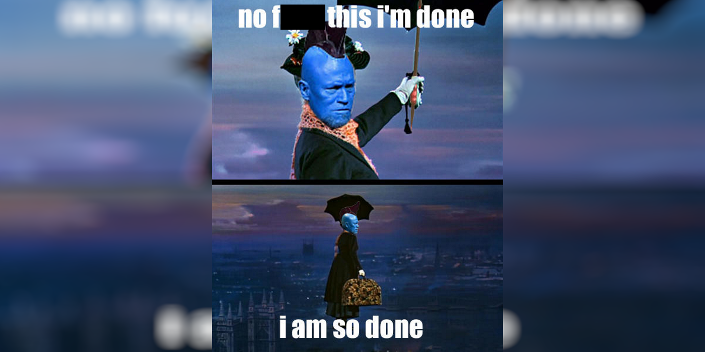 a meme of yondu as mary poppins saying &quot;i am so done&quot; and flying away