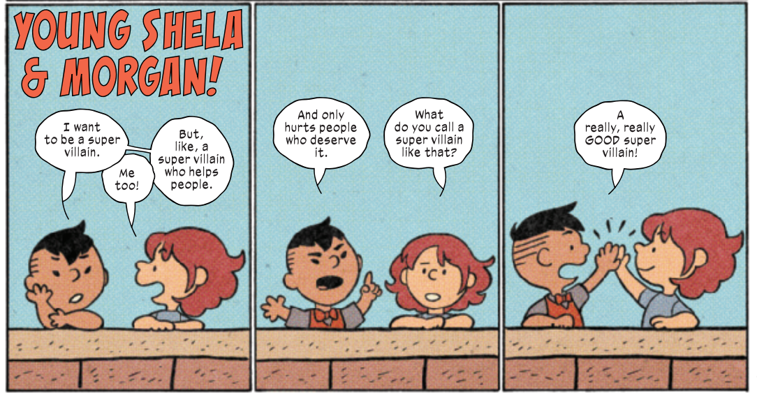 In a Peanuts-style comic strip, young Shela and Morgan agree to be supervillains who help people.