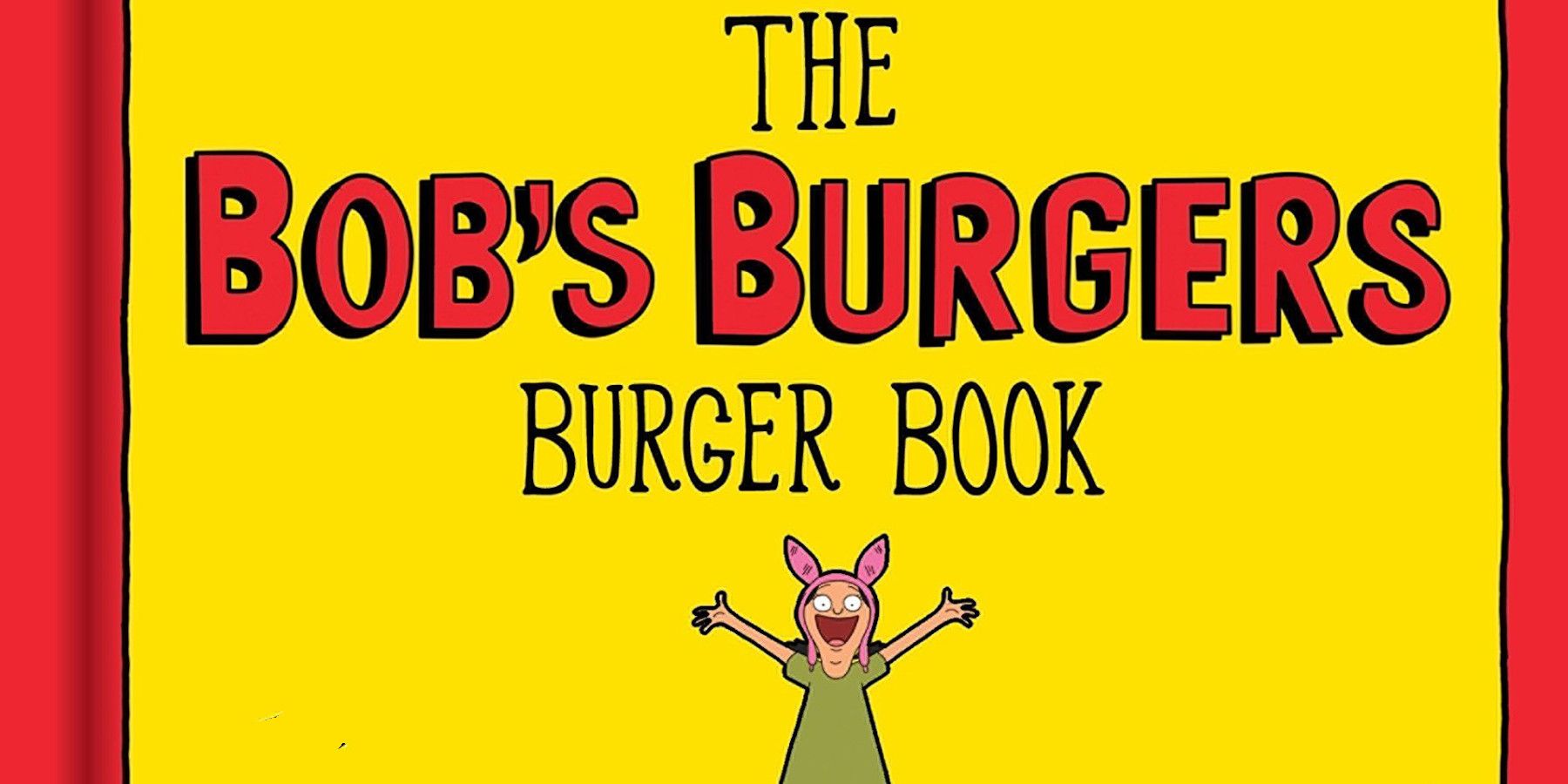The Bob's Burgers Burger Book- Real Recipes For Joke Burgers