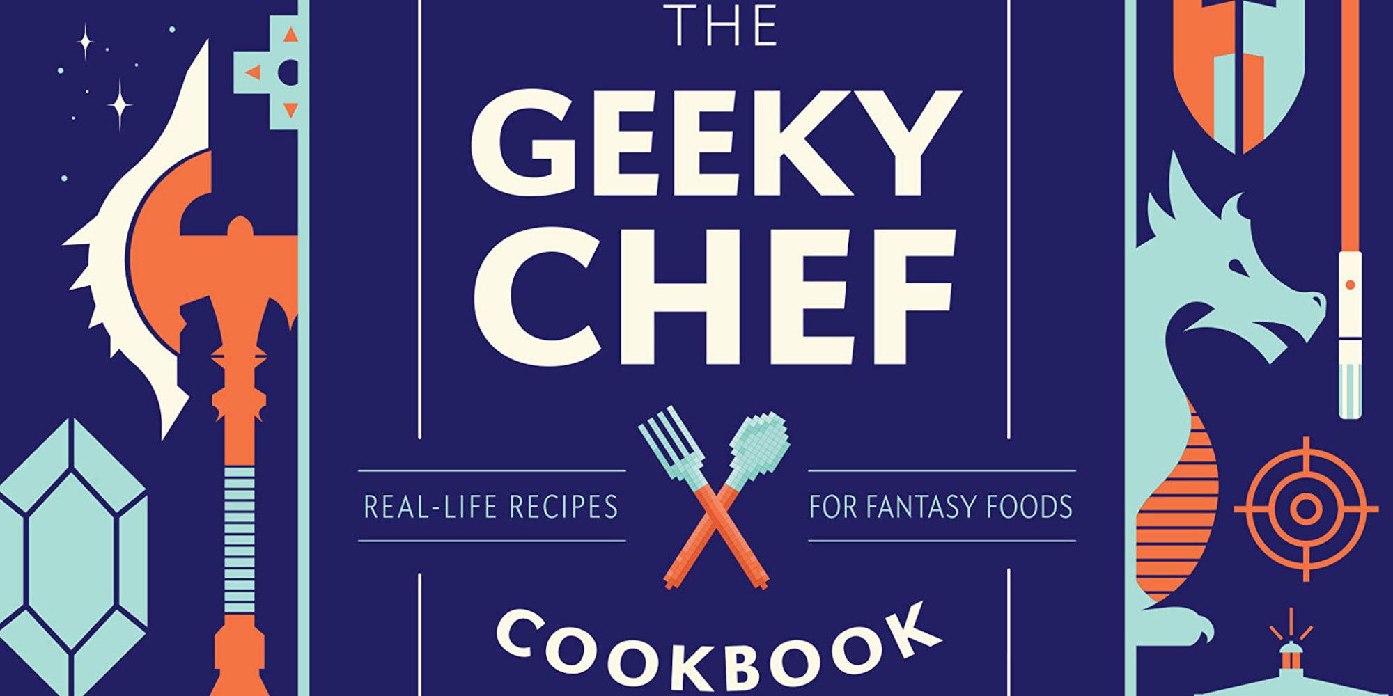 The Geeky Chef Cookbook- Real-Life Recipes for Your Favorite Fantasy Foods