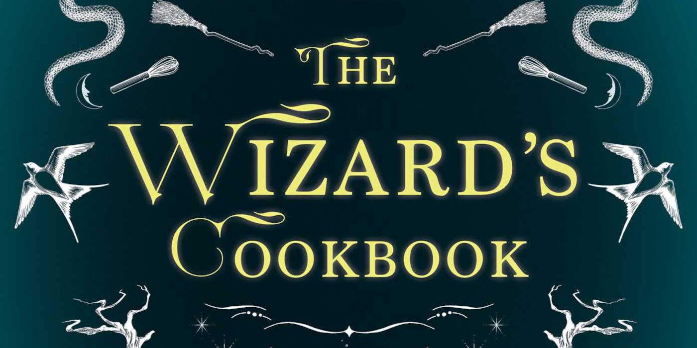 The Wizard's Cookbook- Magical Recipes Inspired by Harry Potter, Merlin, The Wizard of Oz, and More