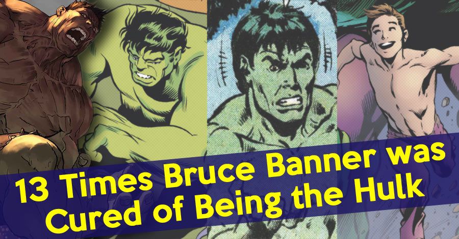 13 Times Bruce Banner Was Cured of Being the Hulk